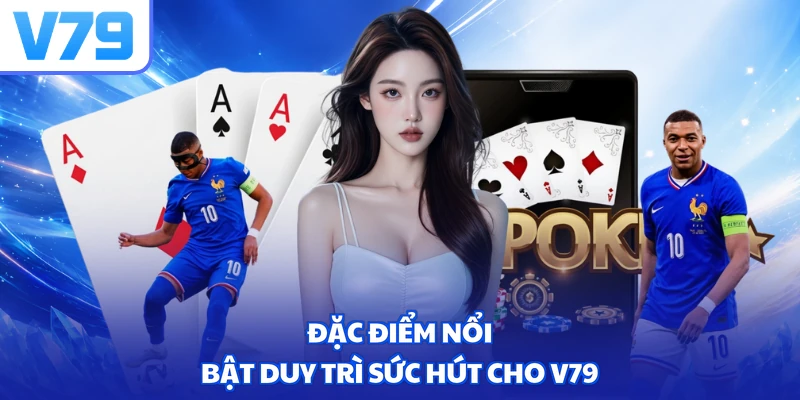 Đặc điểm nổi bật duy trì sức hút cho V79