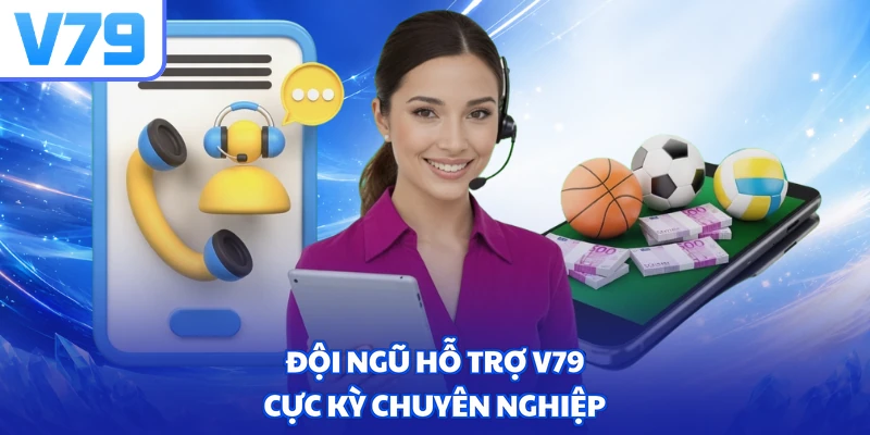 Đội ngũ hỗ trợ V79 cực kỳ chuyên nghiệp