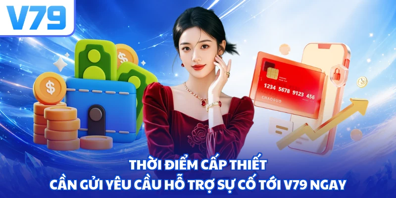 Thời điểm cấp thiết cần gửi yêu cầu hỗ trợ sự cố tới V79 ngay